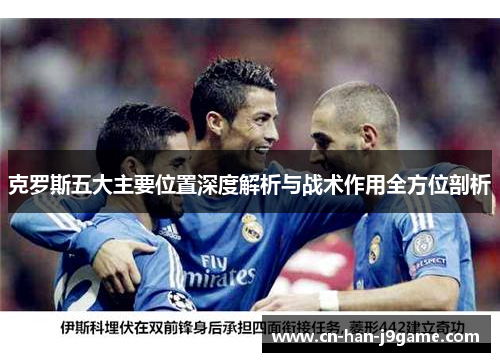 克罗斯五大主要位置深度解析与战术作用全方位剖析