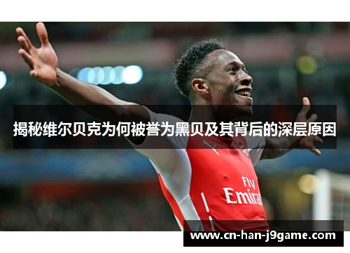 揭秘维尔贝克为何被誉为黑贝及其背后的深层原因 揭秘维尔贝克为何被誉为黑贝及其背后的深层原因