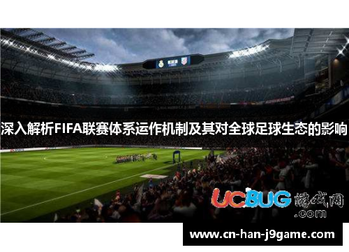 深入解析FIFA联赛体系运作机制及其对全球足球生态的影响 深入解析FIFA联赛体系运作机制及其对全球足球生态的影响