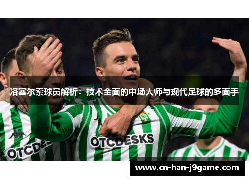 洛塞尔索球员解析：技术全面的中场大师与现代足球的多面手