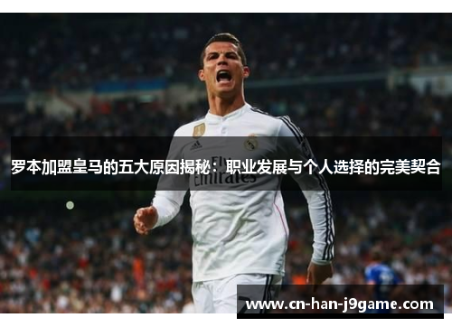 罗本加盟皇马的五大原因揭秘:职业发展与个人选择的完美契合 罗本加盟皇马的五大原因揭秘:职业发展与个人选择的完美契合