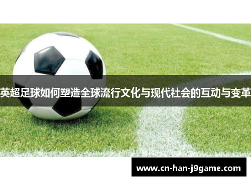 英超足球如何塑造全球流行文化与现代社会的互动与变革