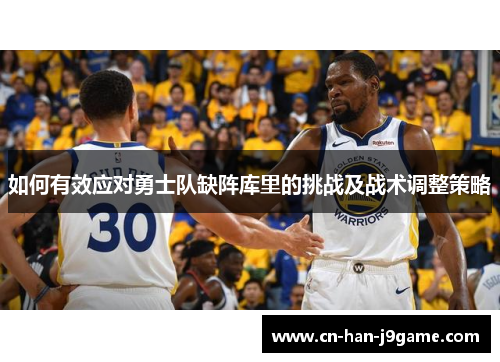 如何有效应对勇士队缺阵库里的挑战及战术调整策略