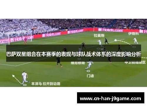 巴萨双星组合在本赛季的表现与球队战术体系的深度影响分析