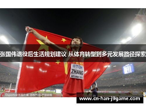 张国伟退役后生活规划建议 从体育转型到多元发展路径探索 张国伟退役后生活规划建议 从体育转型到多元发展路径探索