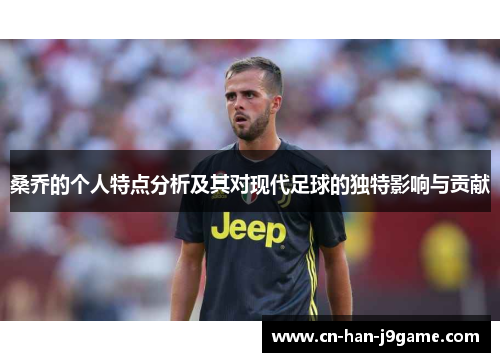 桑乔的个人特点分析及其对现代足球的独特影响与贡献