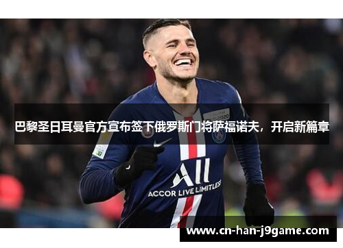 巴黎圣日耳曼官方宣布签下俄罗斯门将萨福诺夫，开启新篇章