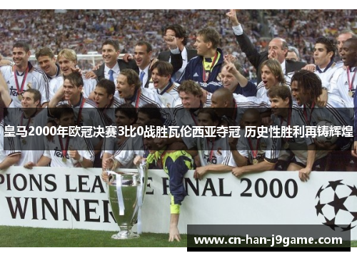 皇马2000年欧冠决赛3比0战胜瓦伦西亚夺冠 历史性胜利再铸辉煌
