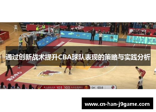 通过创新战术提升CBA球队表现的策略与实践分析 通过创新战术提升CBA球队表现的策略与实践分析